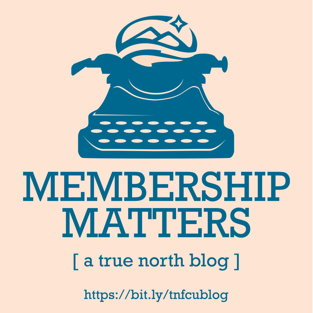 TRUE NORTH FEDERAL CREDIT UNION MEMBERSHIP MATTERS BLOG