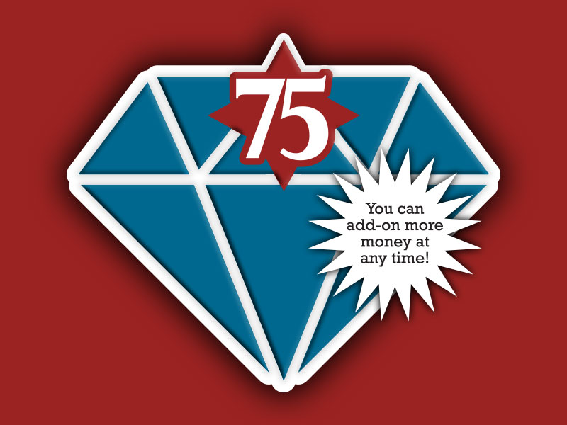 DIAMOND GRAPHIC WITH THE NUMBER SEVENTY FIVE AND YOU CAN ADD ON MORE MONEY AT ANY TIME